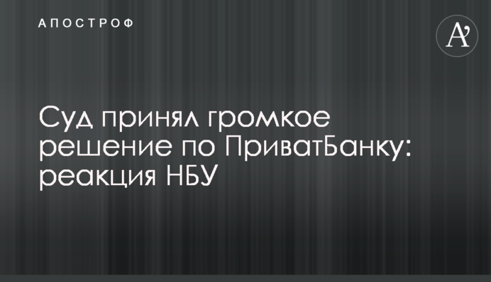 The court took a high-profile resolution on PrivatBank: the reaction of the NBU