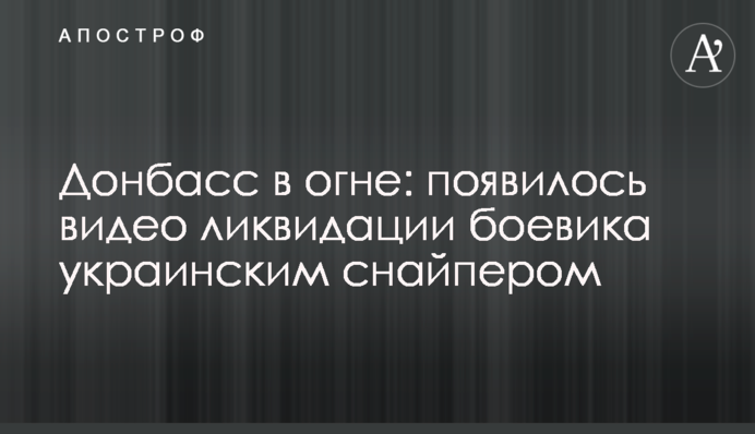 Донбас у вогні: з'явилося відео ліквідації бойовика українським снайпером