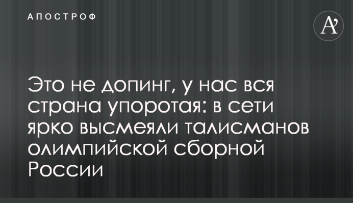 Це не допінг, у нас вся країна впорота: в мережі яскраво висміяли талісманів олімпійської збірної Росії