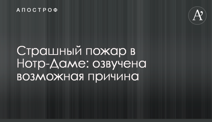 Страшный пожар в Нотр-Даме: озвучена возможная причина