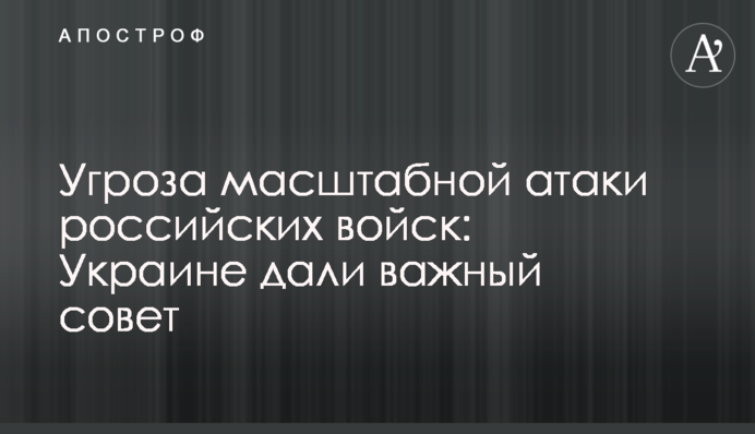 Угроза масштабной атаки российских войск: Украине дали важный совет