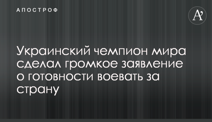 Український чемпіон світу зробив гучну заяву про готовність воювати за країну