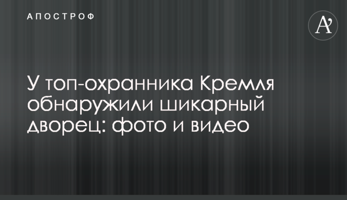 У топ-охоронця Кремля виявили шикарний палац: фото і відео
