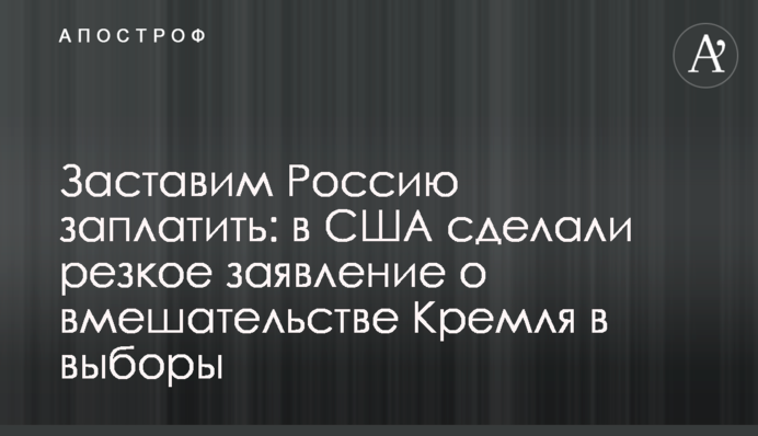 Заставим Россию заплатить: в США сделали резкое заявление о вмешательстве Кремля в выборы