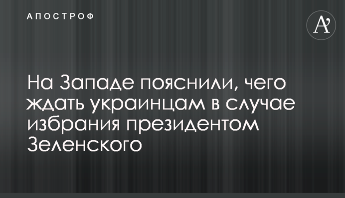 На Заході пояснили, чого чекати українцям в разі обрання президентом Зеленського