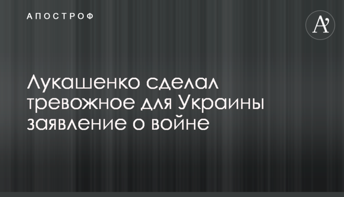 Лукашенко зробив тривожну для України заяву про війну