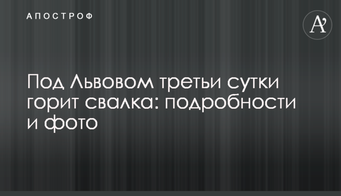 Під Львовом третю добу горить сміттєзвалище: подробиці і фото