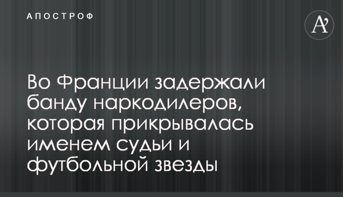 У Франції затримали банду наркодилерів, яка прикривалася ім'ям судді і футбольної зірки