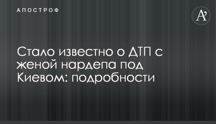 Стало відомо про ДТП з дружиною нардепа під Києвом: подробиці