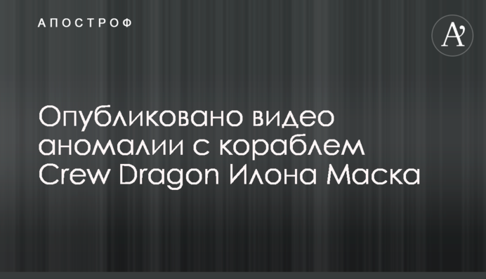 ​Опубликовано видео аномалии с кораблем Сrew Dragon Илона Маска