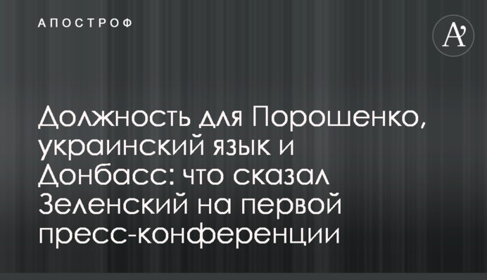 Должность для Порошенко, украинский язык и Донбасс: что сказал Зеленский на первой пресс-конференции