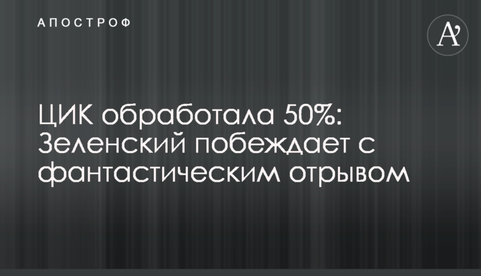 ЦВК опрацювала 50%: Зеленський перемагає з фантастичним відривом