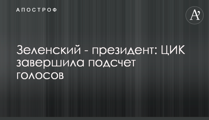 Зеленский - президент: ЦИК завершил подсчет голосов