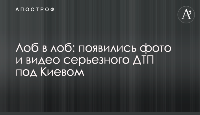 Лоб в лоб: з'явилися фото і відео серйозної ДТП під Києвом