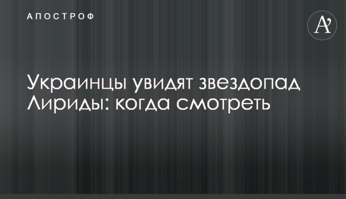 ​Украинцы увидят звездопад Лириды: когда смотреть
