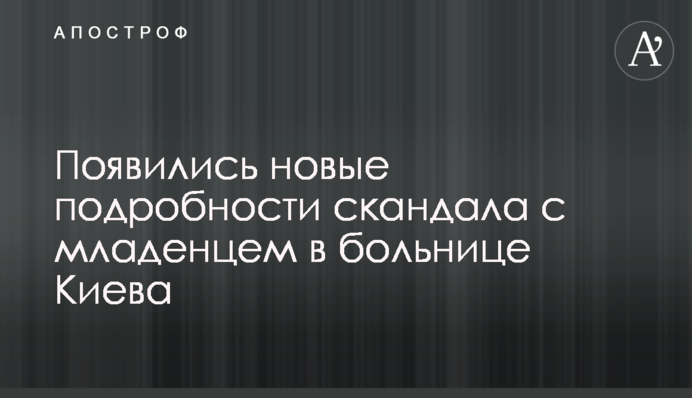 З'явилися нові подробиці скандалу з немовлям в лікарні Києва