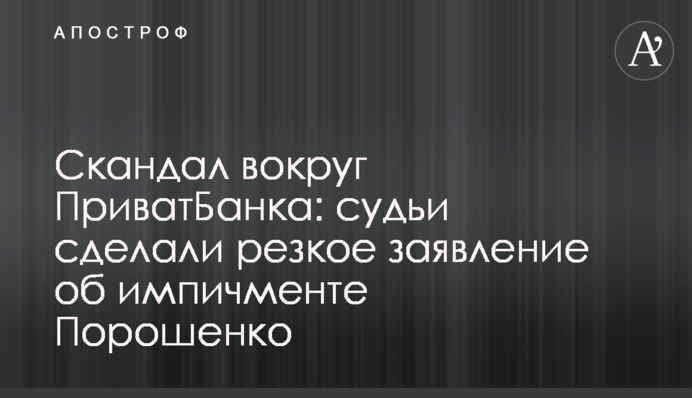 Скандал навколо ПриватБанку: судді зробили різку заяву про імпічмент Порошенка