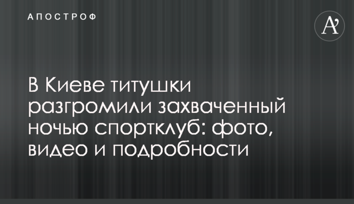 В Киеве титушки разгромили захваченный ночью спортклуб: фото, видео и подробности