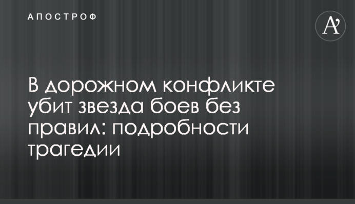 У дорожньому конфлікті було вбито зірку боїв без правил: подробиці трагедії