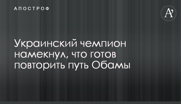 Український чемпіон натякнув, що готовий повторити шлях Обами