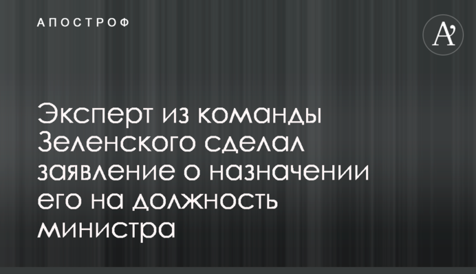 Експерт з команди Зеленського зробив заяву про призначення його на посаду міністра