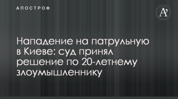 Напад на патрульну в Києві: суд ухвалив рішення по 20-річному зловмиснику