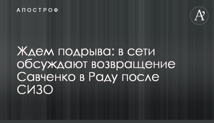 Ждем подрыва: в сети обсуждают возвращение Савченко в Раду после СИЗО