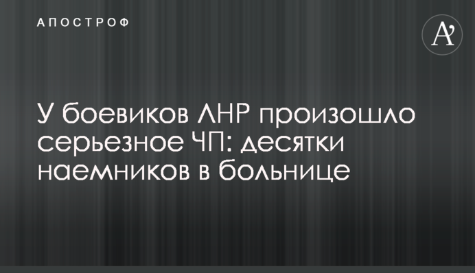У боевиков ЛНР произошло серьезное ЧП: десятки наемников в больнице