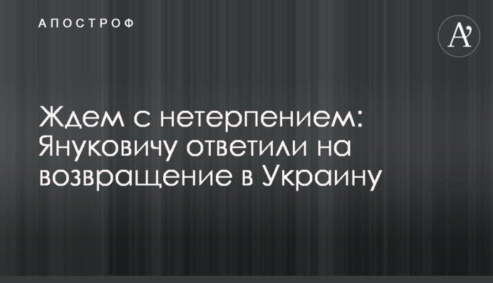 Чекаємо з нетерпінням: Януковичу відповіли на повернення в Україну