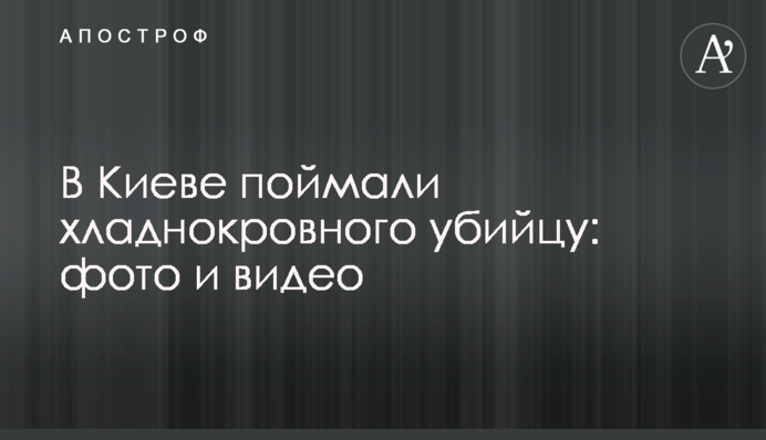 У Києві зловили холоднокровного вбивцю: фото і відео