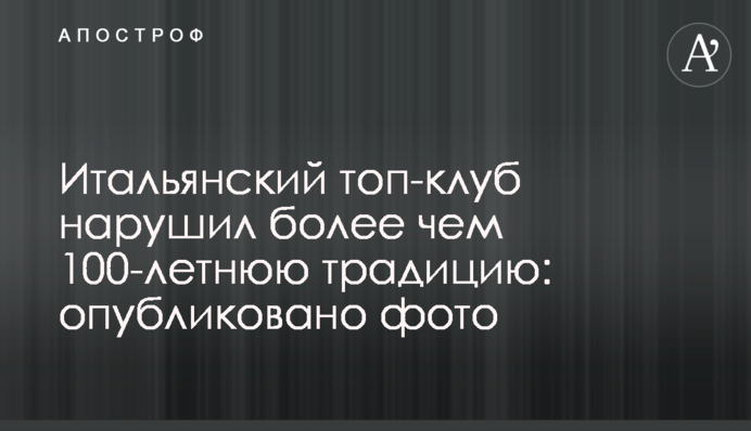 Італійський топ-клуб порушив більш ніж 100-річну традицію: опубліковано фото