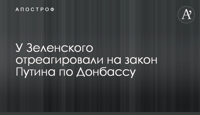 У Зеленского отреагировали на закон Путина по Донбассу