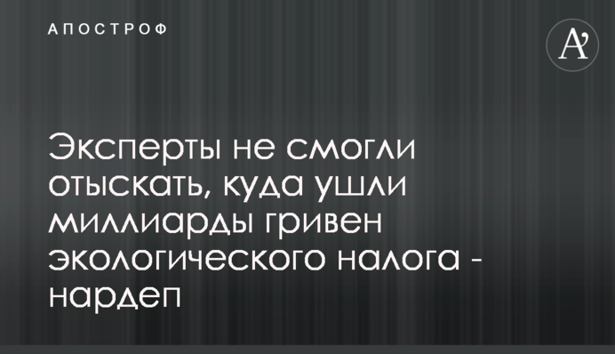 Эксперты не смогли отыскать, куда ушли миллиарды гривен экологического налога - нардеп