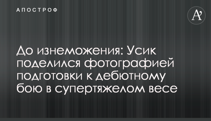 До знемоги: Усик поділився фотографією підготовки до дебютного бою в суперважкій вазі