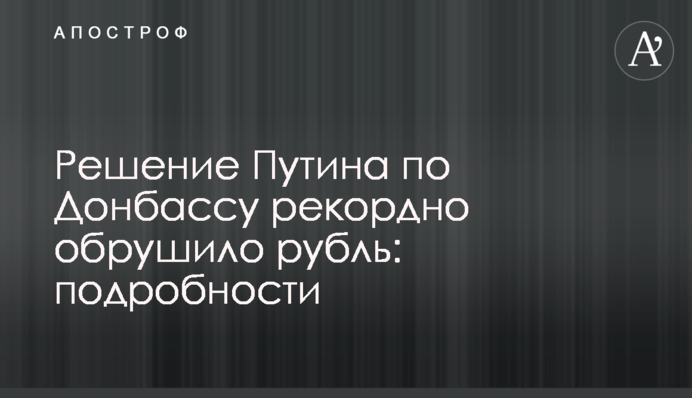 ​Рішення Путіна по Донбасу рекордно обвалило рубль: подробиці