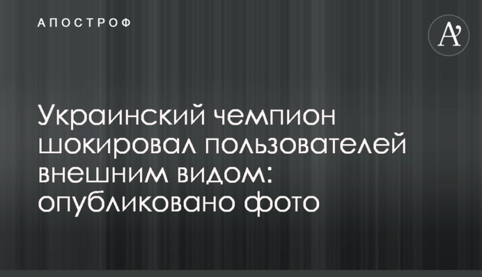 Украинский чемпион шокировал пользователей внешним видом: опубликовано фото