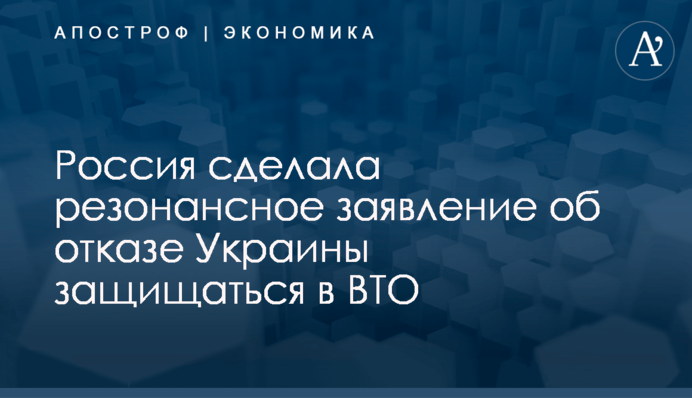 Россия сделала резонансное заявление об отказе Украины защищаться в ВТО