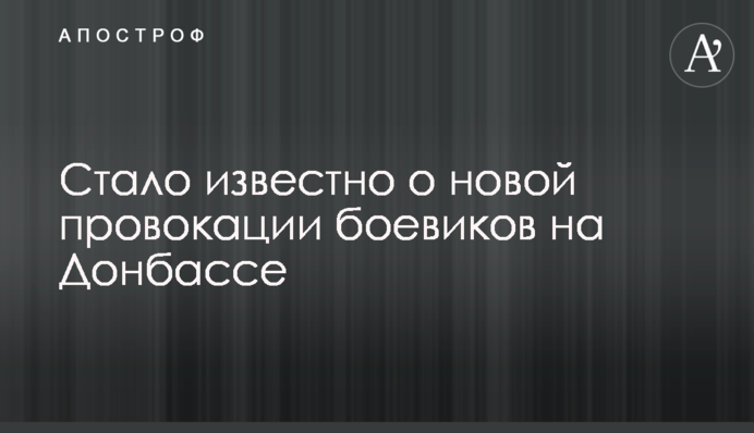 Стало відомо про нову провокацію бойовиків на Донбасі