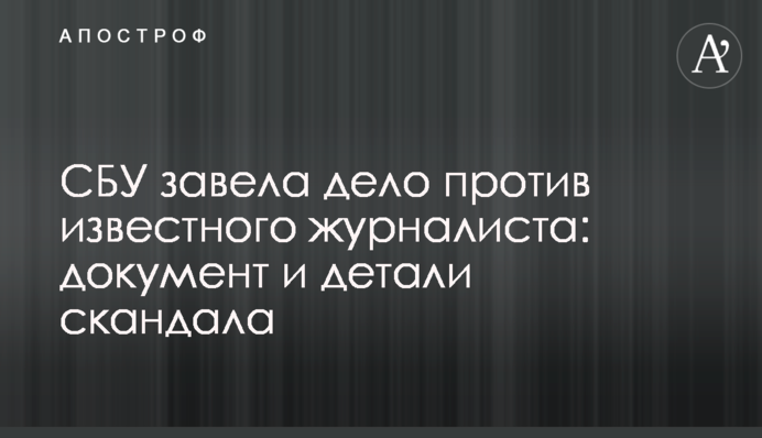СБУ завела дело против известного журналиста: документ и детали скандала