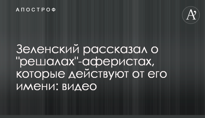 Зеленський розповів про "рєшал" -аферістів, які діють від його імені: відео
