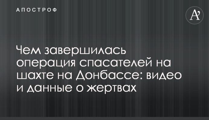 Чем завершилась операция спасателей на шахте на Донбассе: видео и данные о жертвах