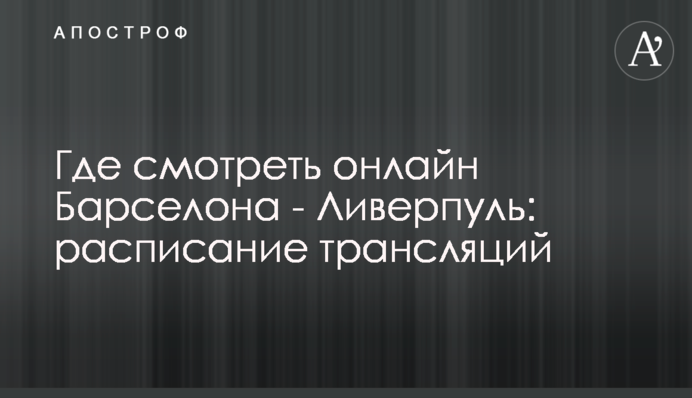 Где смотреть онлайн Барселона - Ливерпуль: расписание трансляций