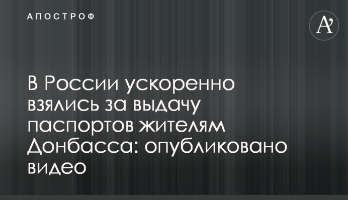В России ускоренно взялись за выдачу паспортов жителям Донбасса: опубликовано видео