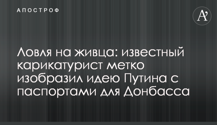 Ловля на живця: відомий карикатурист влучно зобразив ідею Путіна з паспортами для Донбасу