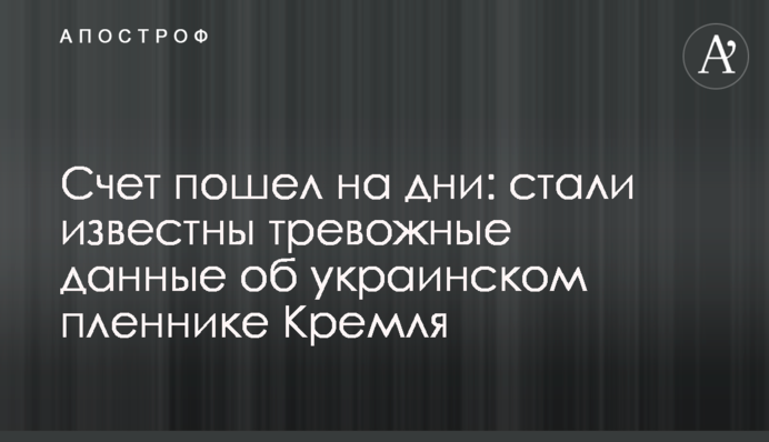 Счет пошел на дни: стали известны тревожные данные об украинском пленнике Кремля