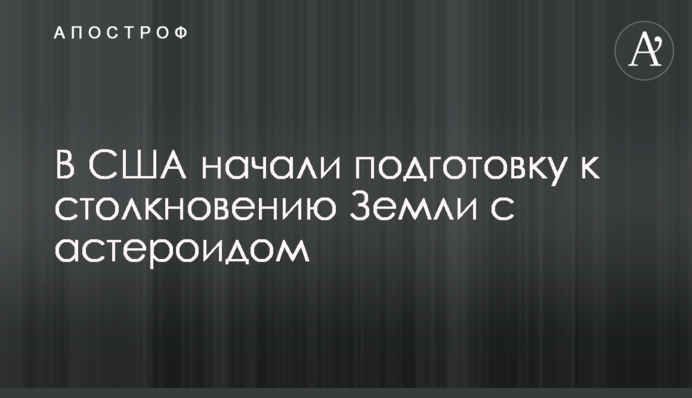 У США почали підготовку до зіткнення Землі з астероїдом