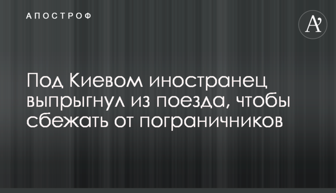 Под Киевом иностранец выпрыгнул из поезда, чтобы сбежать от пограничников