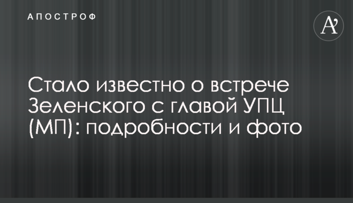 Стало відомо про зустріч Зеленського з главою УПЦ (МП): подробиці і фото