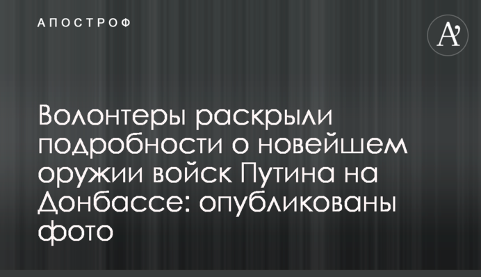 Волонтери розкрили подробиці про новітню зброю військ Путіна на Донбасі: опубліковано фото