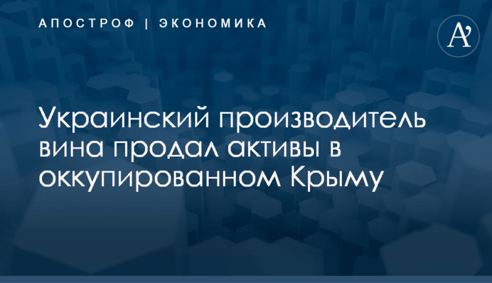 ​Украинский производитель вина продал активы в оккупированном Крыму